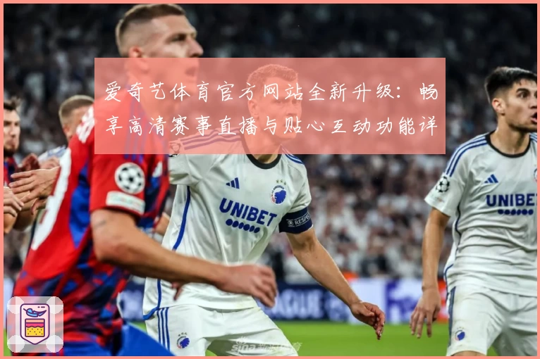 爱奇艺体育官方网站全新升级：畅享高清赛事直播与贴心互动功能详解