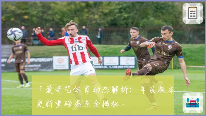 「爱奇艺体育动态解析：年度版本更新重磅亮点全揭秘」