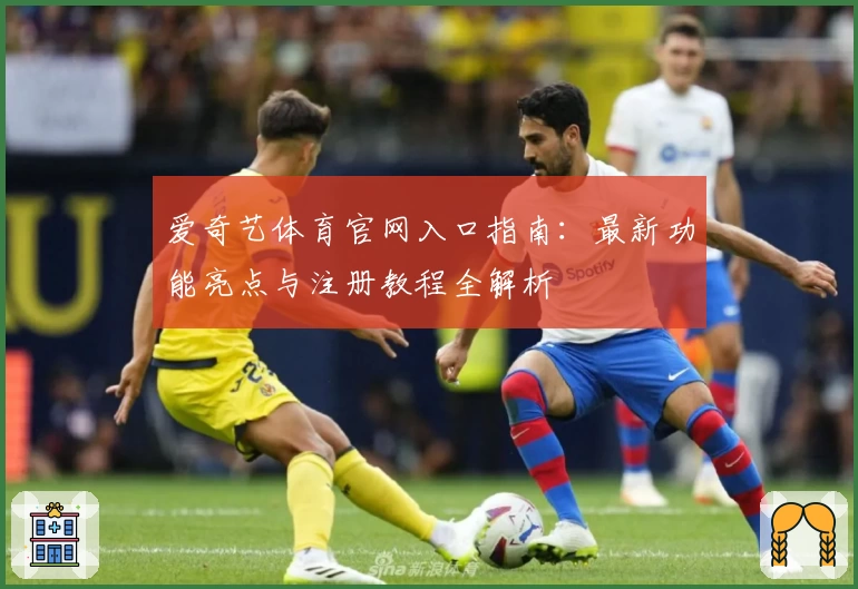 爱奇艺体育官网入口指南：最新功能亮点与注册教程全解析