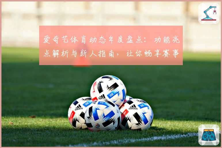 爱奇艺体育动态年度盘点：功能亮点解析与新人指南，让你畅享赛事精彩
