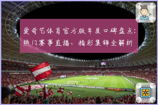 爱奇艺体育官方版年度口碑盘点：热门赛事直播、精彩集锦全解析