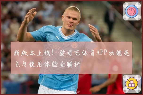 新版本上线！爱奇艺体育APP功能亮点与使用体验全解析