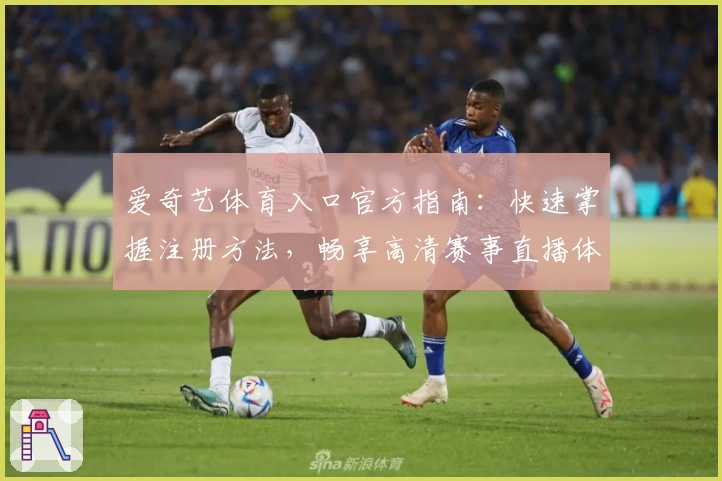 爱奇艺体育入口官方指南：快速掌握注册方法，畅享高清赛事直播体验